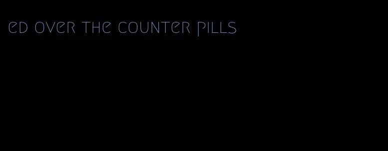 ed over the counter pills