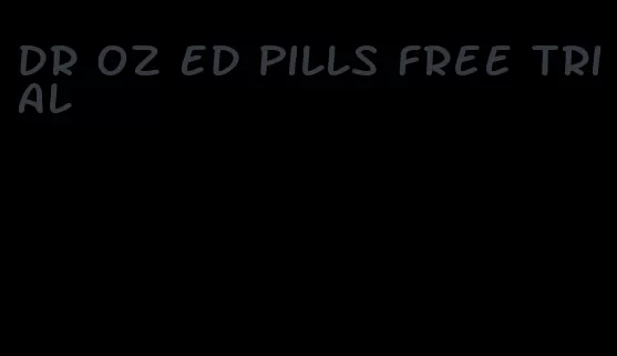 dr oz ed pills free trial