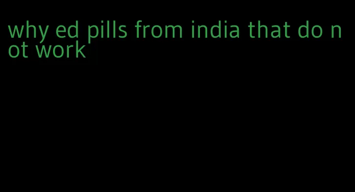 why ed pills from india that do not work