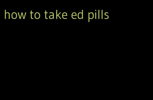 how to take ed pills