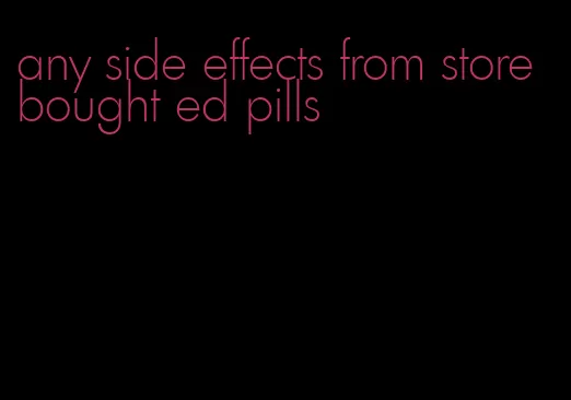 any side effects from store bought ed pills