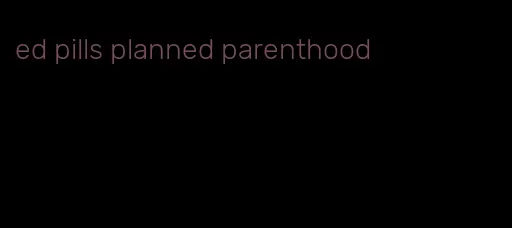 ed pills planned parenthood