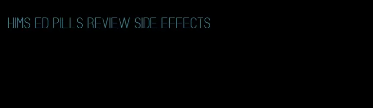 hims ed pills review side effects