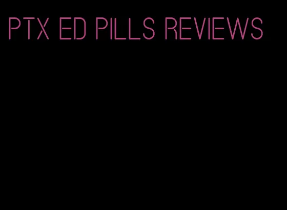 ptx ed pills reviews