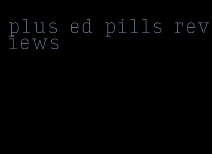 plus ed pills reviews