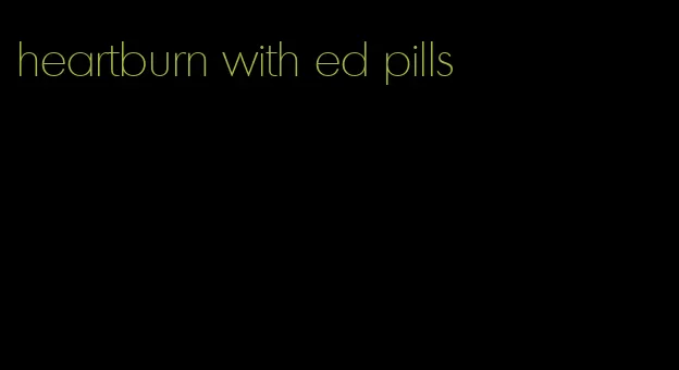 heartburn with ed pills