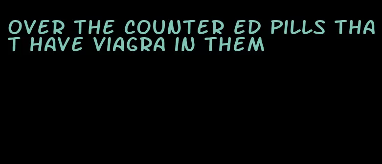 over the counter ed pills that have viagra in them