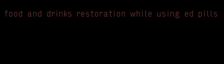 food and drinks restoration while using ed pills