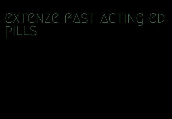 extenze fast acting ed pills