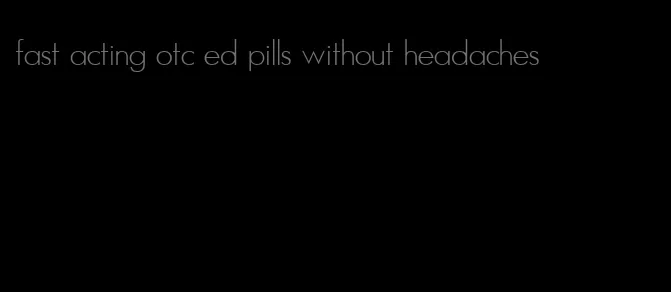 fast acting otc ed pills without headaches