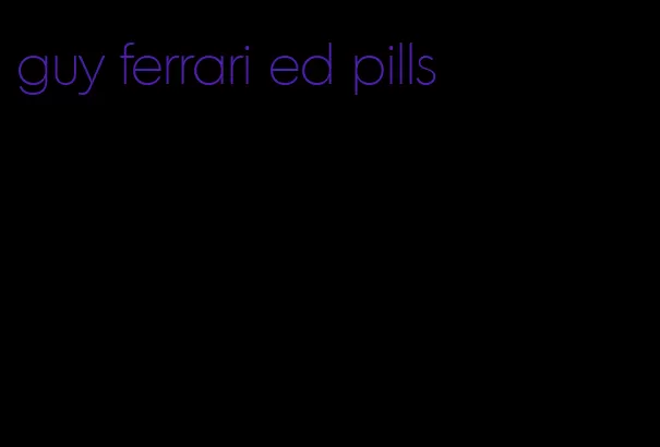 guy ferrari ed pills