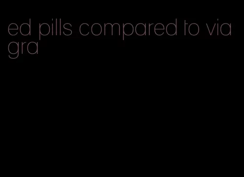 ed pills compared to viagra