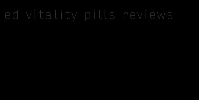 ed vitality pills reviews