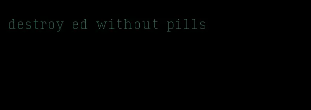 destroy ed without pills