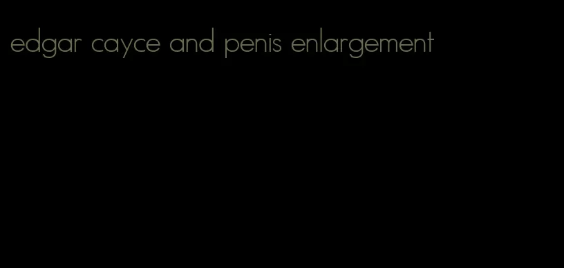 edgar cayce and penis enlargement