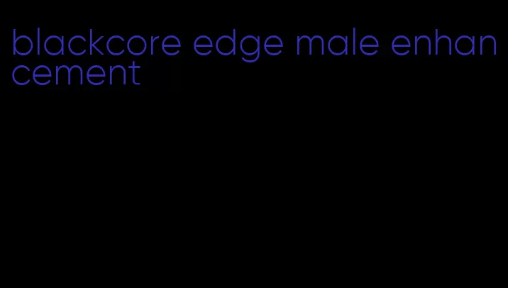 blackcore edge male enhancement