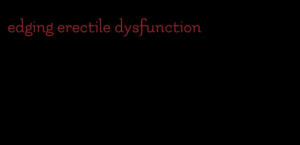 edging erectile dysfunction