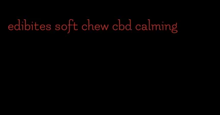 edibites soft chew cbd calming