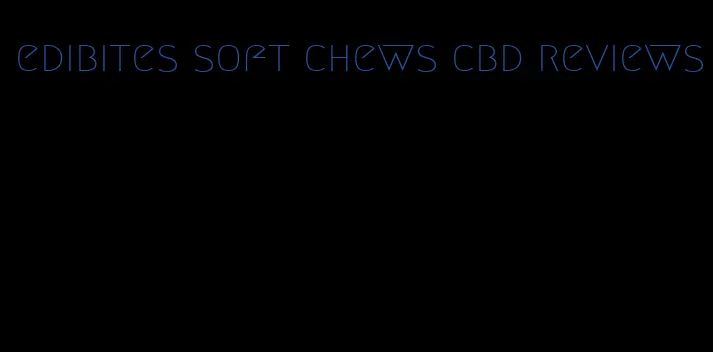 edibites soft chews cbd reviews