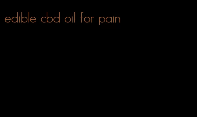 edible cbd oil for pain