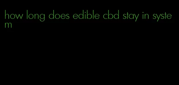 how long does edible cbd stay in system