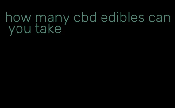 how many cbd edibles can you take