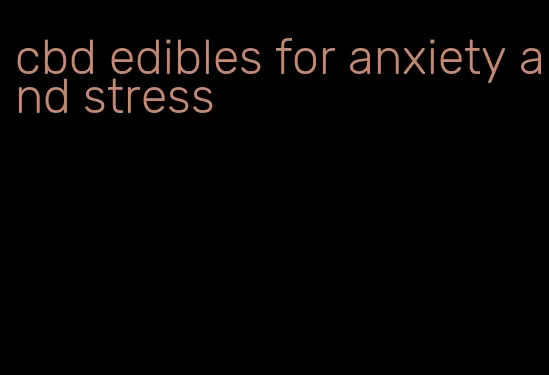 cbd edibles for anxiety and stress