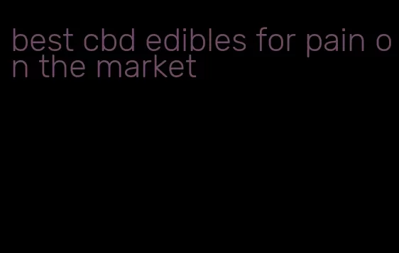 best cbd edibles for pain on the market