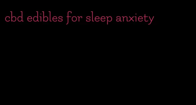 cbd edibles for sleep anxiety