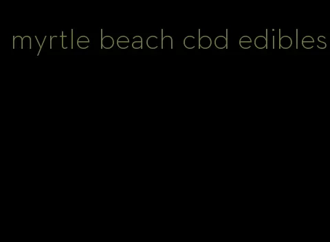 myrtle beach cbd edibles