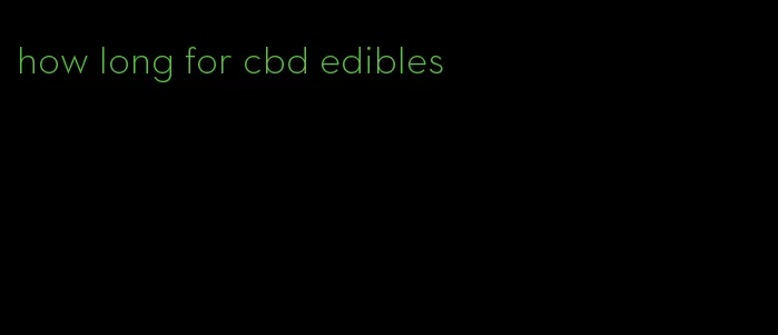 how long for cbd edibles