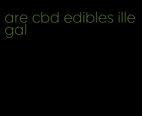 are cbd edibles illegal