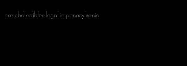 are cbd edibles legal in pennsylvania