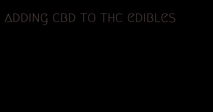 adding cbd to thc edibles