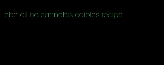 cbd oil no cannabis edibles recipe