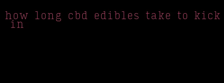 how long cbd edibles take to kick in