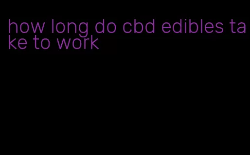 how long do cbd edibles take to work