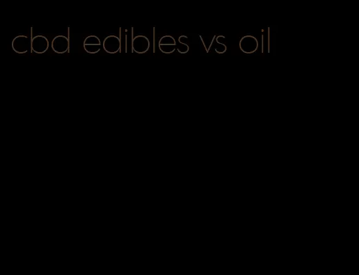 cbd edibles vs oil