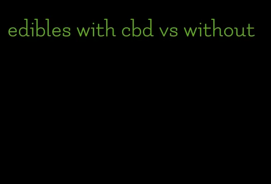 edibles with cbd vs without