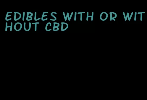 edibles with or without cbd