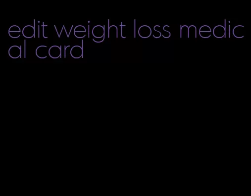 edit weight loss medical card