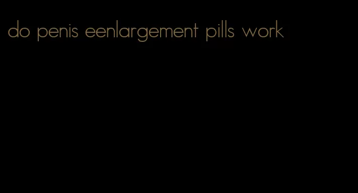 do penis eenlargement pills work