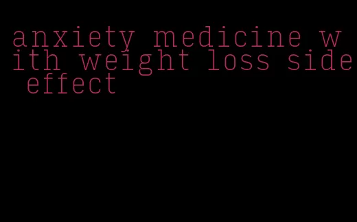 anxiety medicine with weight loss side effect