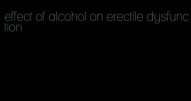 effect of alcohol on erectile dysfunction