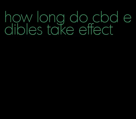 how long do cbd edibles take effect