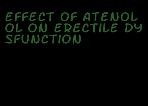 effect of atenolol on erectile dysfunction