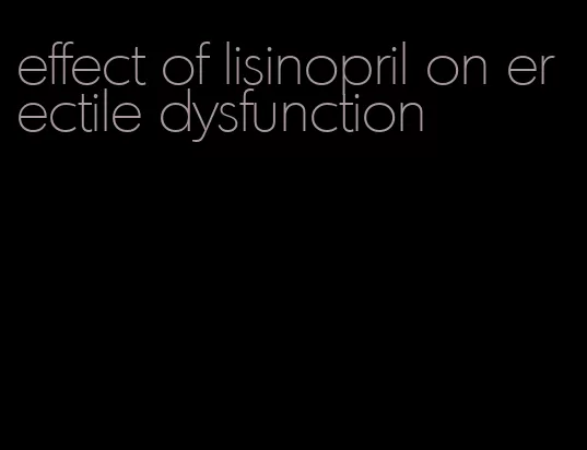 effect of lisinopril on erectile dysfunction