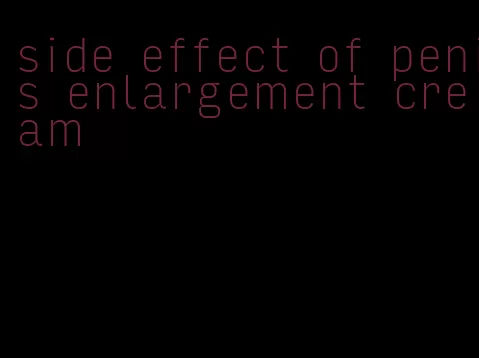 side effect of penis enlargement cream