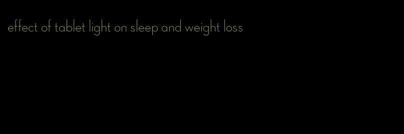 effect of tablet light on sleep and weight loss