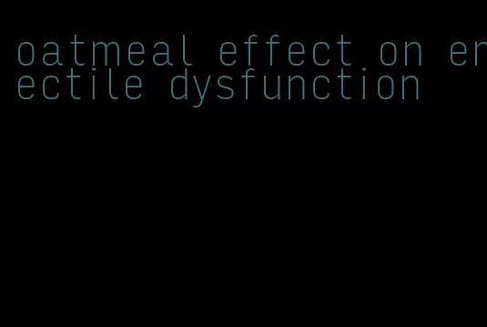 oatmeal effect on erectile dysfunction